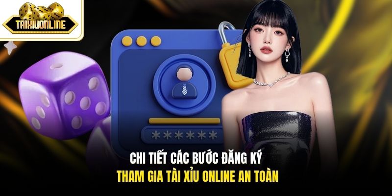 Chi tiết các bước đăng ký tham gia Tài Xỉu Online an toàn