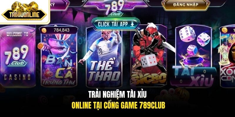 Trải nghiệm Tài Xỉu Online tại cổng game 789Club