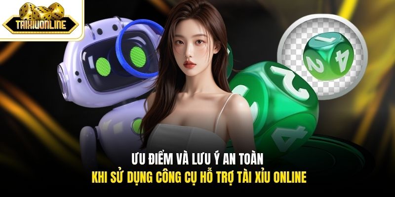 Ưu điểm và lưu ý an toàn khi sử dụng công cụ hỗ trợ Tài Xỉu Online